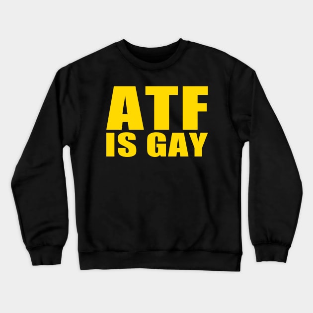 ATF is Gay Crewneck Sweatshirt by EmrysDesigns